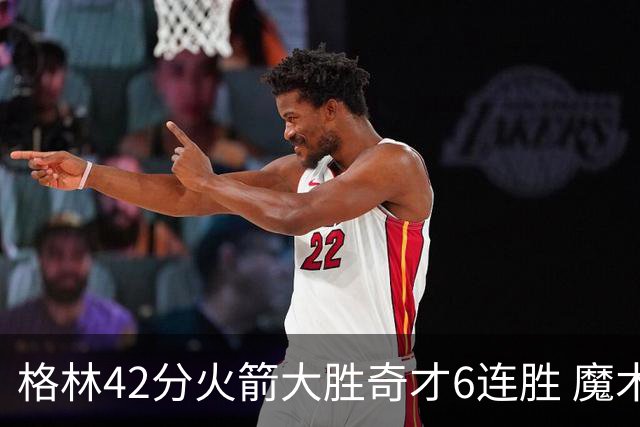 格林42分火箭大胜奇才6连胜 魔术克黄蜂4连胜