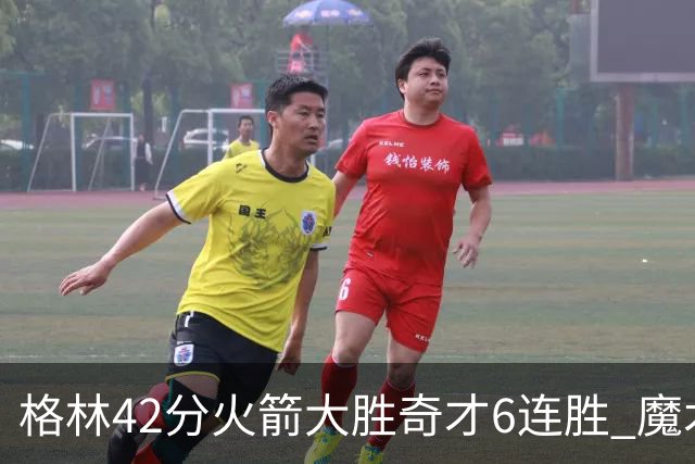 格林42分火箭大胜奇才6连胜 魔术克黄蜂4连胜